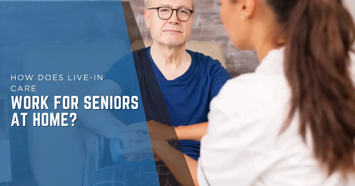 How Does Live-In Care Work for Seniors at Home