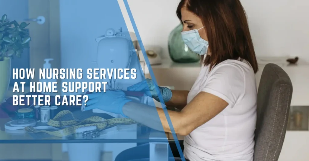 How Nursing Services at Home Support Better Care?