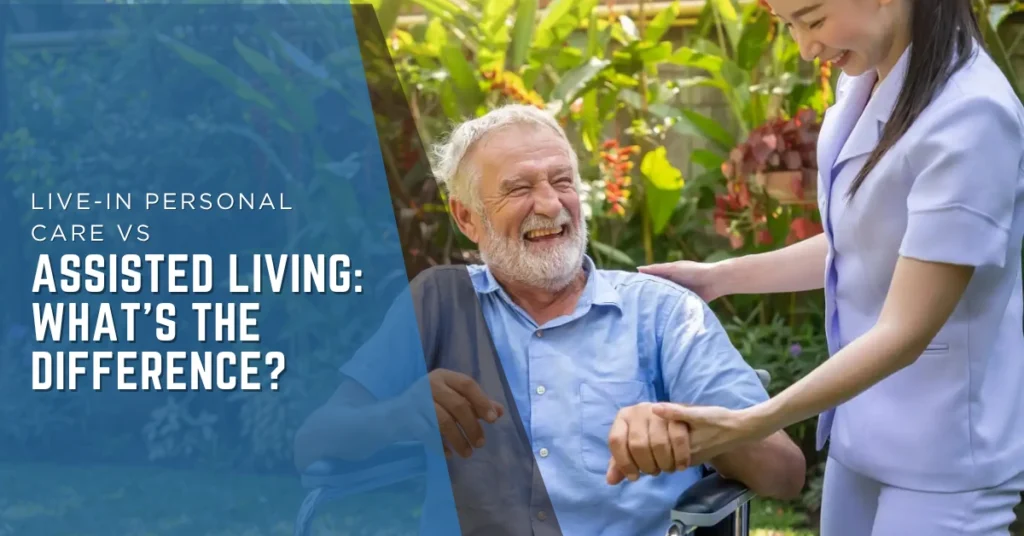 Live-In Personal Care vs. Assisted Living What’s the Difference