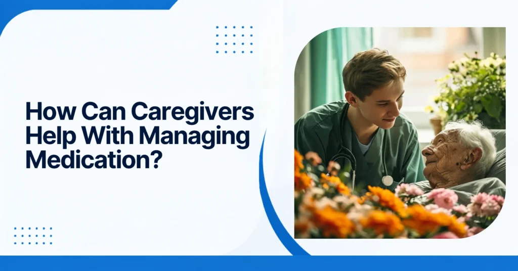 How Can Caregivers Help With Managing Medication? Feature Image